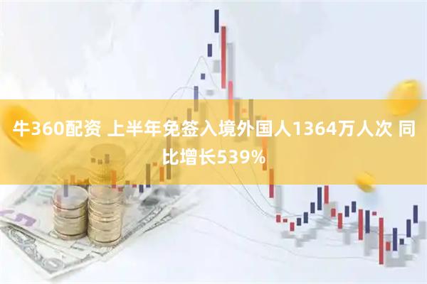 牛360配资 上半年免签入境外国人1364万人次 同比增长539%
